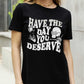 HAVE THE DAY YOU DESERVE Graphic Cotton Tee